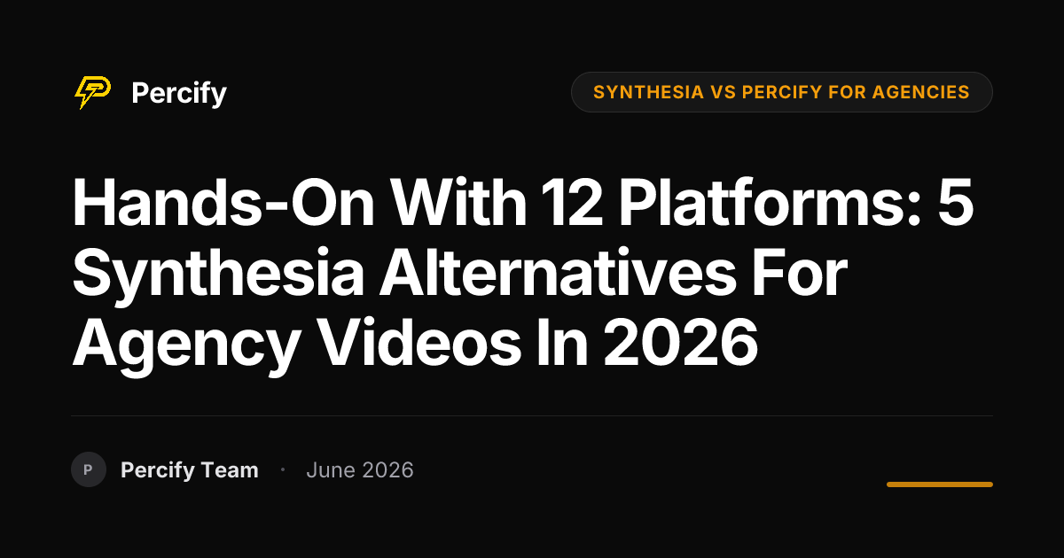 Hands-on with 12 Platforms: 5 Synthesia Alternatives for Agency Videos in 2026 - Percify AI Avatar Blog Cover