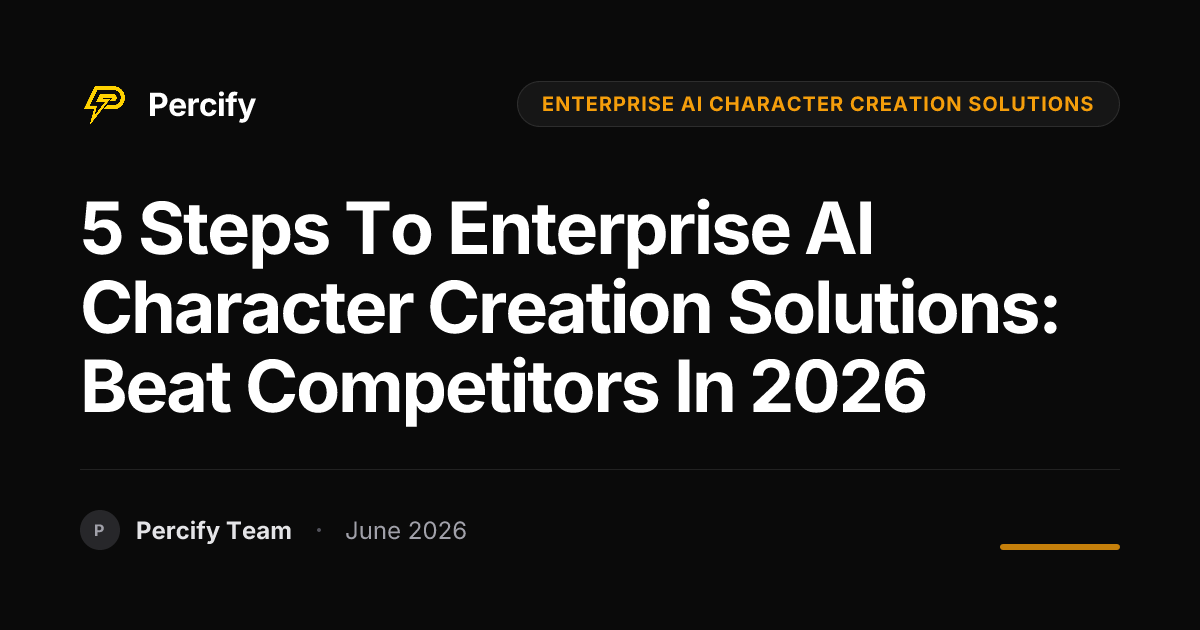 5 Steps to Enterprise AI Character Creation Solutions: Beat Competitors in 2026 - Percify AI Avatar Blog Cover