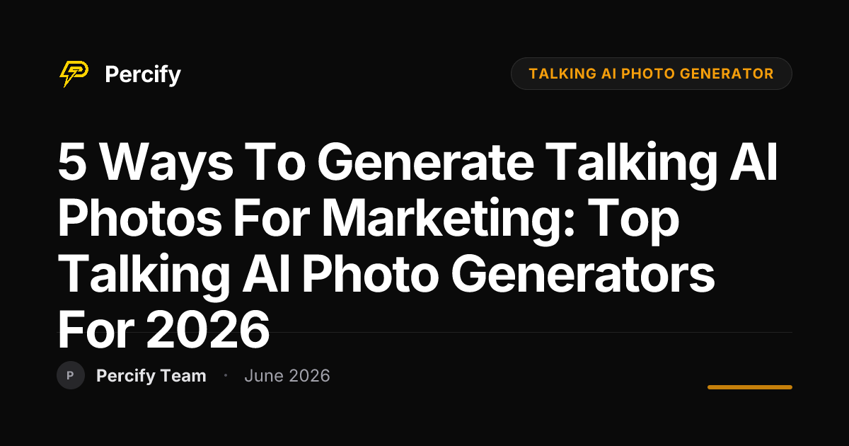 5 Ways to Generate Talking AI Photos for Marketing: Top Talking AI Photo Generators for 2026 - Percify AI Avatar Blog Cover