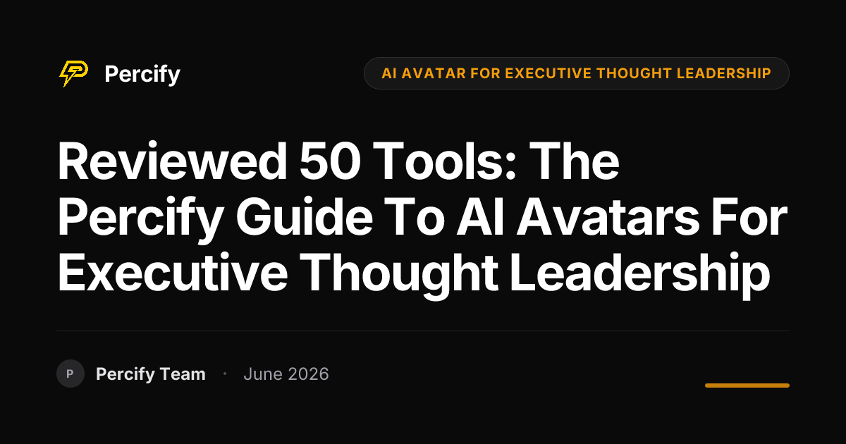 Reviewed 50 Tools: The Percify Guide to AI Avatars for Executive Thought Leadership - Percify AI Avatar Blog Cover