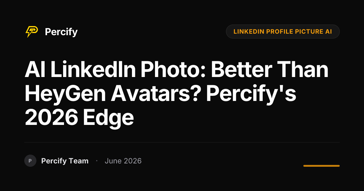 AI LinkedIn Photo: Better Than HeyGen Avatars? Percify's 2026 Edge - Percify AI Avatar Blog Cover