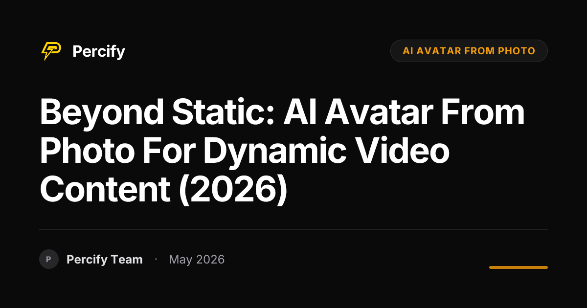 Beyond Static: AI Avatar from Photo for Dynamic Video Content (2026) - Percify AI Avatar Blog Cover