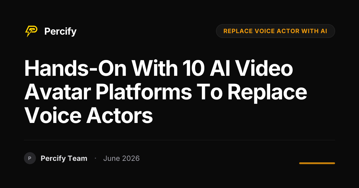 Hands-on with 10 AI Video Avatar Platforms to Replace Voice Actors - Percify AI Avatar Blog Cover