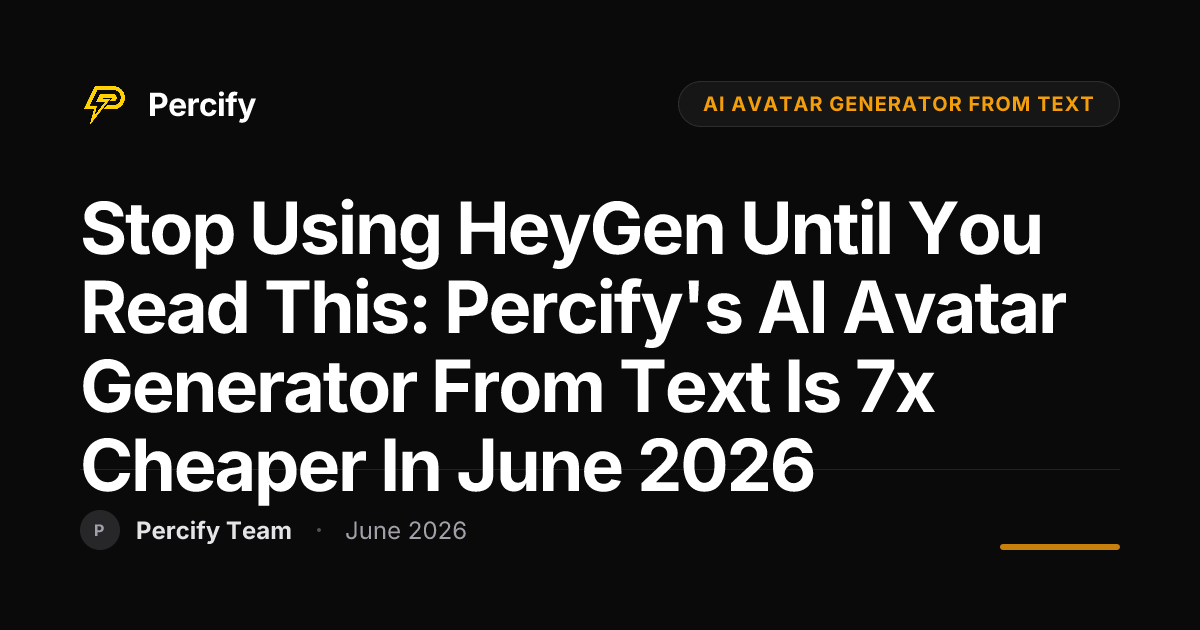 Stop Using HeyGen Until You Read This: Percify's AI Avatar Generator from Text is 7x Cheaper in June 2026 - Percify AI Avatar Blog Cover