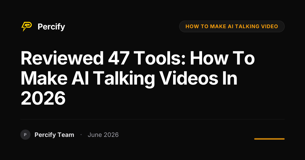 Reviewed 47 Tools: How to Make AI Talking Videos in 2026 - Percify AI Avatar Blog Cover