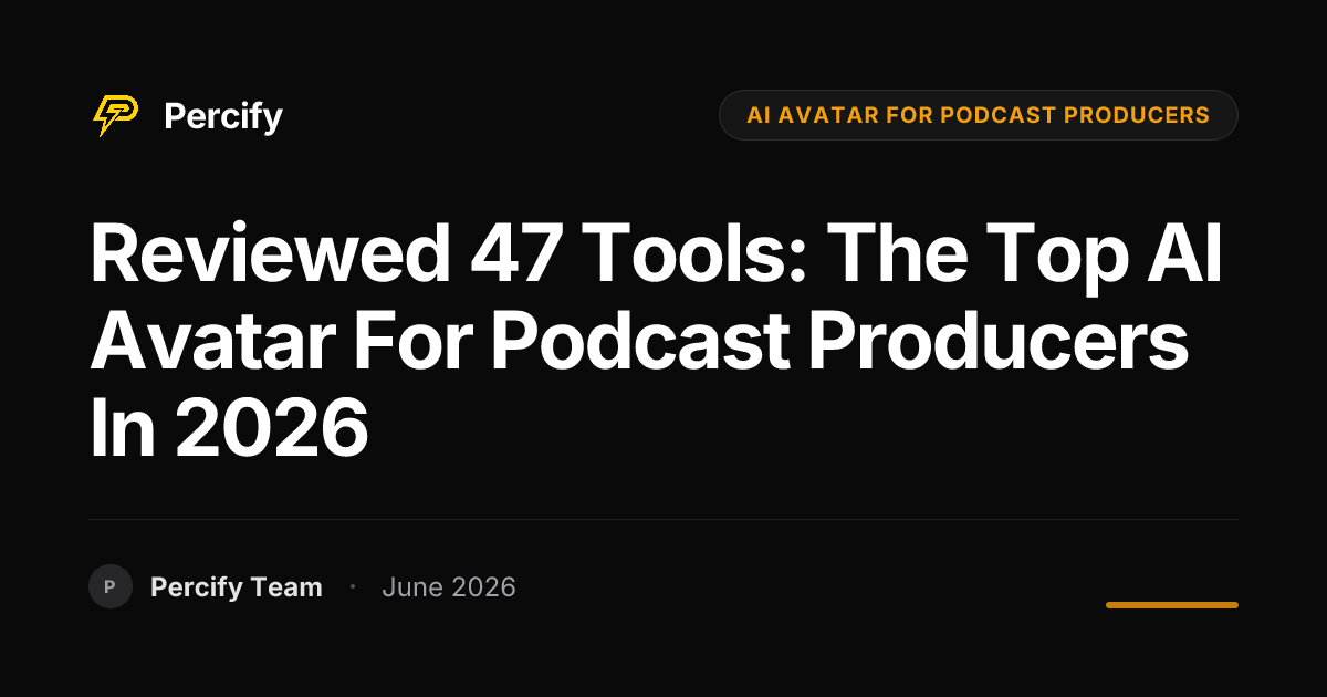 Reviewed 47 Tools: The Top AI Avatar for Podcast Producers in 2026 - Percify AI Avatar Blog Cover
