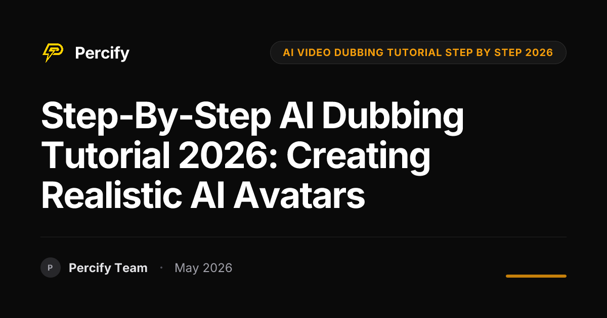 Step-by-Step AI Dubbing Tutorial 2026: Creating Realistic AI Avatars - Percify AI Avatar Blog Cover