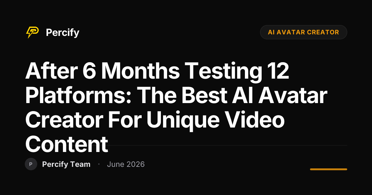 After 6 Months Testing 12 Platforms: The Best AI Avatar Creator for Unique Video Content - Percify AI Avatar Blog Cover