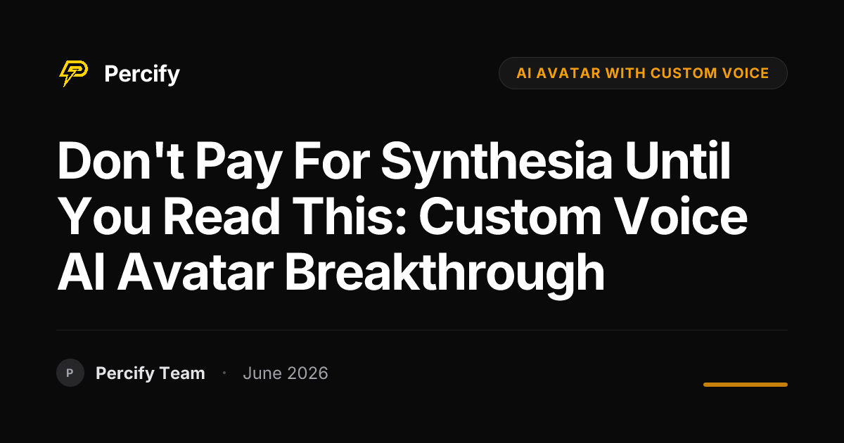 Don't Pay for Synthesia Until You Read This: Custom Voice AI Avatar Breakthrough - Percify AI Avatar Blog Cover