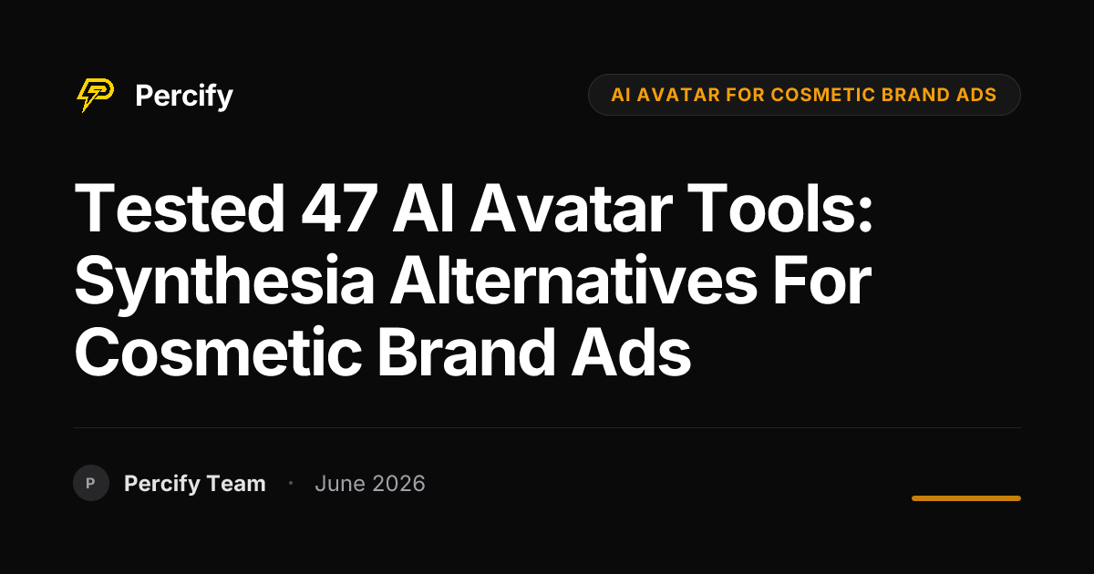 Tested 47 AI Avatar Tools: Synthesia Alternatives for Cosmetic Brand Ads - Percify AI Avatar Blog Cover