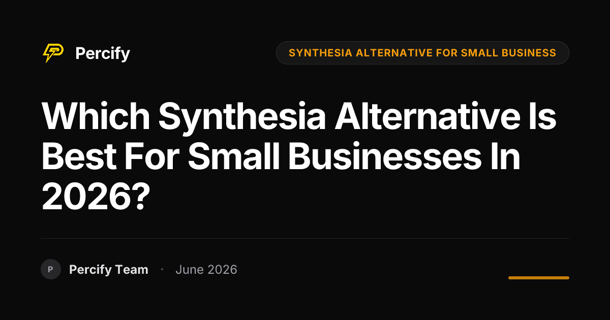 Which Synthesia Alternative is Best for Small Businesses in 2026? - Percify AI Avatar Blog Cover